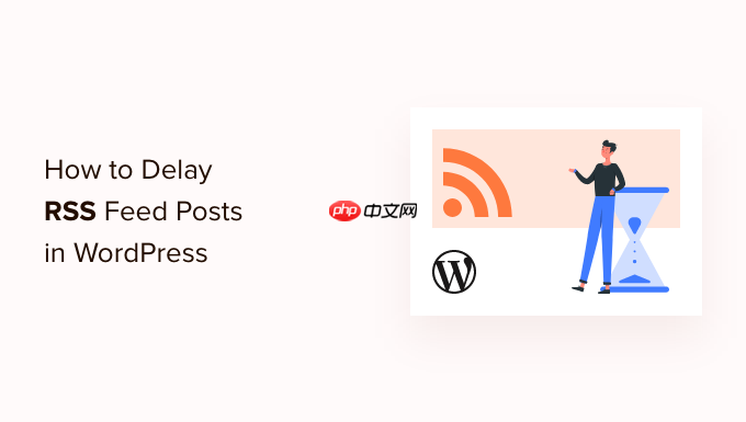 如何延迟帖子出现在 WordPress RSS 源中-1