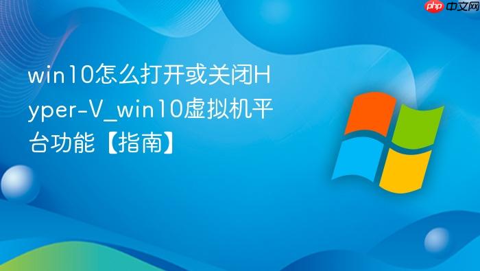win10怎么打开或关闭Hyper-V_win10虚拟机平台功能【指南】-1