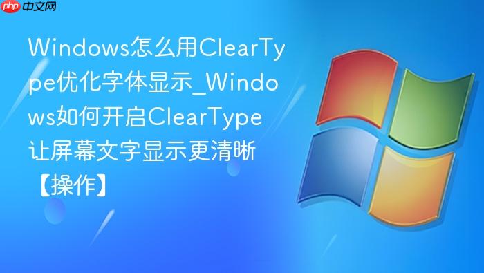 Windows怎么用ClearType优化字体显示_Windows如何开启ClearType让屏幕文字显示更清晰【操作】-1