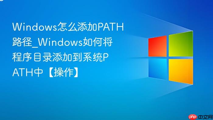 Windows怎么添加PATH路径_Windows如何将程序目录添加到系统PATH中【操作】-1