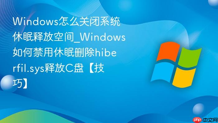 Windows怎么关闭系统休眠释放空间_Windows如何禁用休眠删除hiberfil.sys释放C盘【技巧】-1