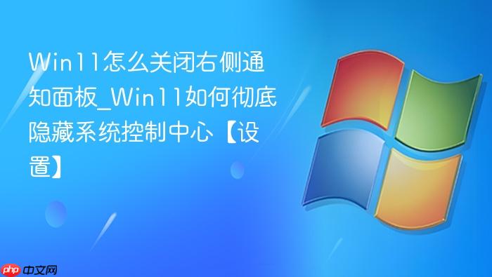 Win11怎么关闭右侧通知面板_Win11如何彻底隐藏系统控制中心【设置】-1