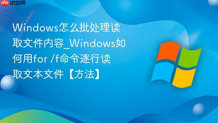 Windows怎么批处理读取文件内容_Windows如何用for /f命令逐行读取文本文件【方法】-1