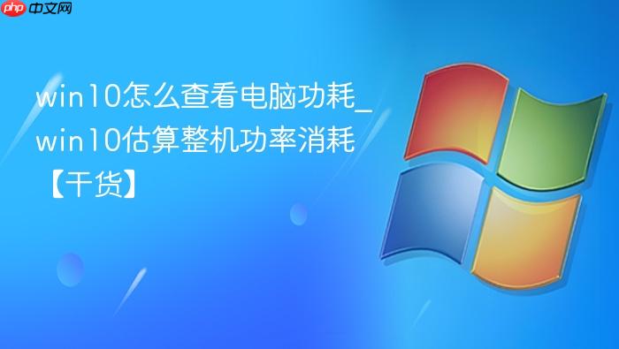 win10怎么查看电脑功耗_win10估算整机功率消耗【干货】-1