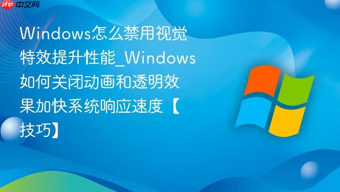 Windows怎么禁用视觉特效提升性能_Windows如何关闭动画和透明效果加快系统响应速度【技巧】-1