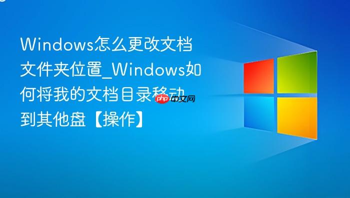 Windows怎么更改文档文件夹位置_Windows如何将我的文档目录移动到其他盘【操作】-1