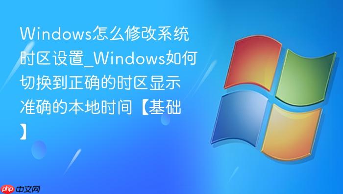 Windows怎么修改系统时区设置_Windows如何切换到正确的时区显示准确的本地时间【基础】-1