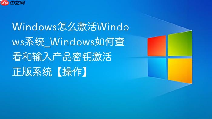 Windows怎么激活Windows系统_Windows如何查看和输入产品密钥激活正版系统【操作】-1