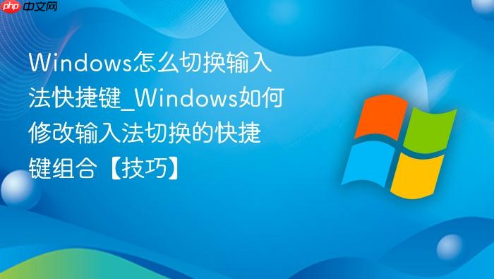 Windows怎么切换输入法快捷键_Windows如何修改输入法切换的快捷键组合【技巧】-1