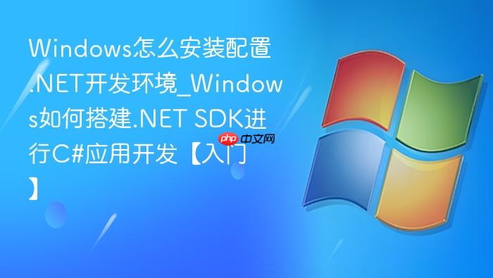 Windows怎么安装配置.NET开发环境_Windows如何搭建.NET SDK进行C#应用开发【入门】-1