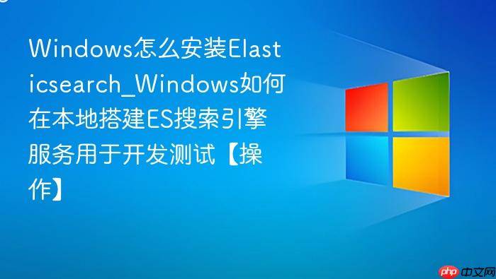 Windows怎么安装Elasticsearch_Windows如何在本地搭建ES搜索引擎服务用于开发测试【操作】-1