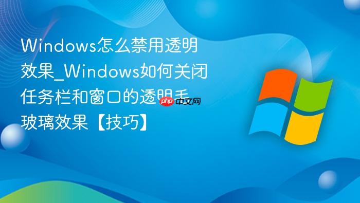 Windows怎么禁用透明效果_Windows如何关闭任务栏和窗口的透明毛玻璃效果【技巧】-1