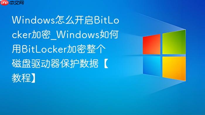 Windows怎么开启BitLocker加密_Windows如何用BitLocker加密整个磁盘驱动器保护数据【教程】-1