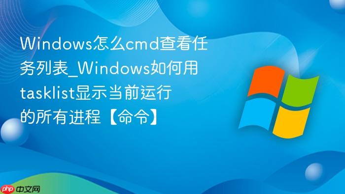 Windows怎么cmd查看任务列表_Windows如何用tasklist显示当前运行的所有进程【命令】-1
