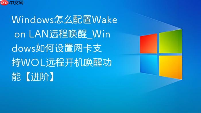 Windows怎么配置Wake on LAN远程唤醒_Windows如何设置网卡支持WOL远程开机唤醒功能【进阶】-1