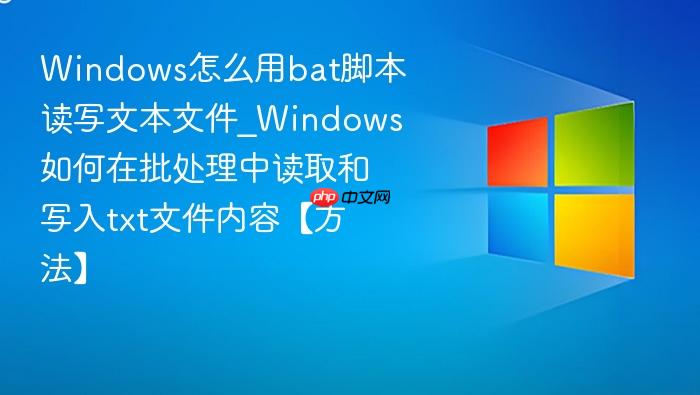 Windows怎么用bat脚本读写文本文件_Windows如何在批处理中读取和写入txt文件内容【方法】-1