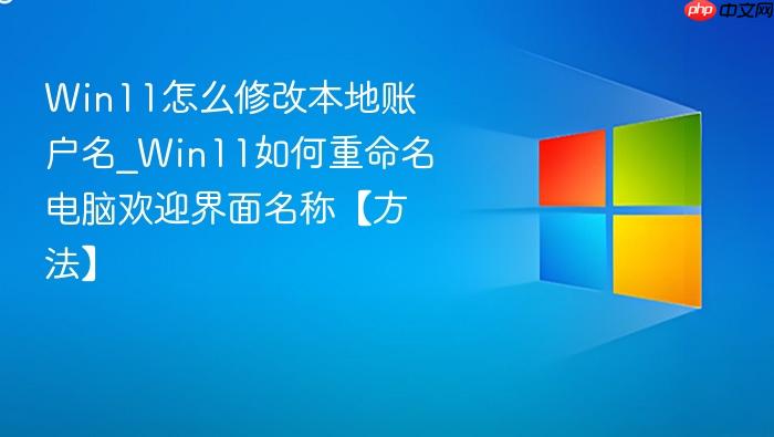 Win11怎么修改本地账户名_Win11如何重命名电脑欢迎界面名称【方法】-1