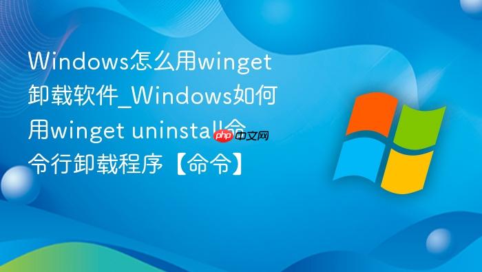 Windows怎么用winget卸载软件_Windows如何用winget uninstall命令行卸载程序【命令】-1