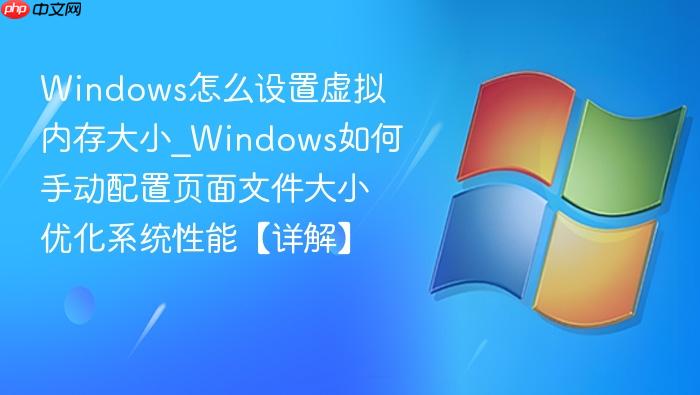 Windows怎么设置虚拟内存大小_Windows如何手动配置页面文件大小优化系统性能【详解】-1