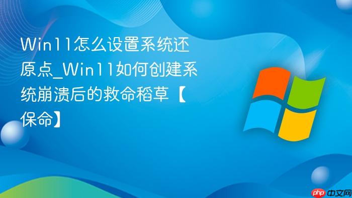 Win11怎么设置系统还原点_Win11如何创建系统崩溃后的救命稻草【保命】-1