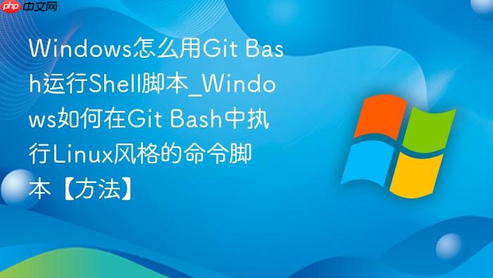 Windows怎么用Git Bash运行Shell脚本_Windows如何在Git Bash中执行Linux风格的命令脚本【方法】-1