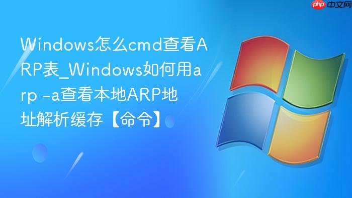 Windows怎么cmd查看ARP表_Windows如何用arp -a查看本地ARP地址解析缓存【命令】-1