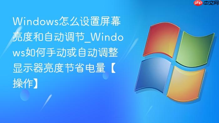 Windows怎么设置屏幕亮度和自动调节_Windows如何手动或自动调整显示器亮度节省电量【操作】-1