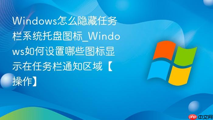 Windows怎么隐藏任务栏系统托盘图标_Windows如何设置哪些图标显示在任务栏通知区域【操作】-1