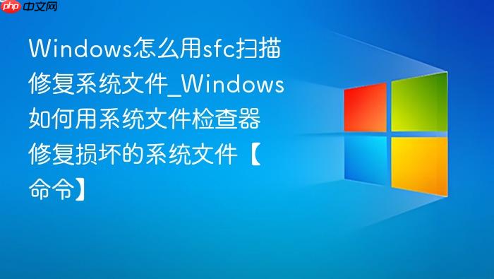 Windows怎么用sfc扫描修复系统文件_Windows如何用系统文件检查器修复损坏的系统文件【命令】-1