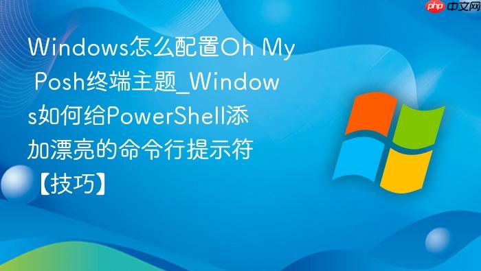Windows怎么配置Oh My Posh终端主题_Windows如何给PowerShell添加漂亮的命令行提示符【技巧】-1