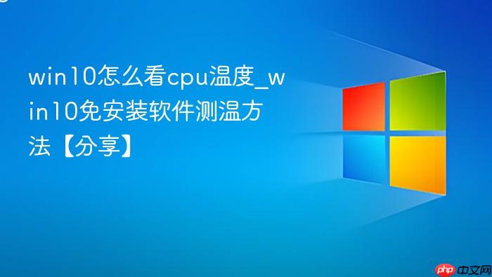 win10怎么看cpu温度_win10免安装软件测温方法【分享】-1