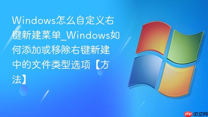 Windows怎么自定义右键新建菜单_Windows如何添加或移除右键新建中的文件类型选项【方法】-1