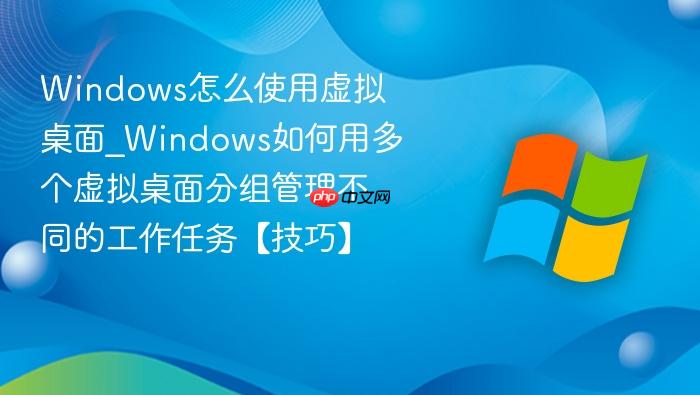 Windows怎么使用虚拟桌面_Windows如何用多个虚拟桌面分组管理不同的工作任务【技巧】-1