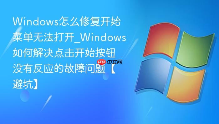Windows怎么修复开始菜单无法打开_Windows如何解决点击开始按钮没有反应的故障问题【避坑】-1