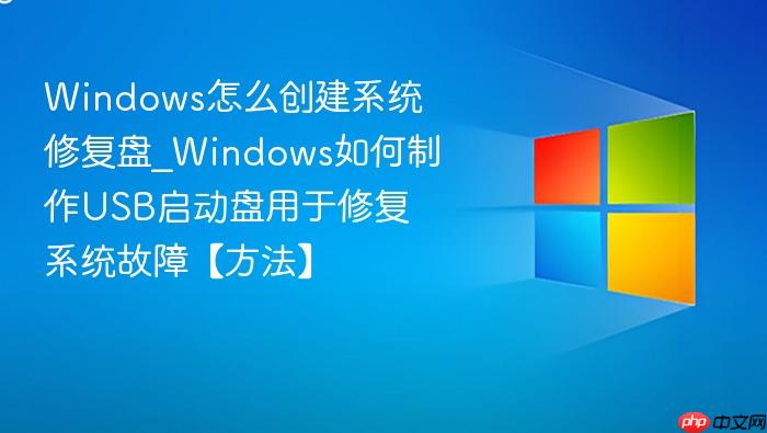 Windows怎么创建系统修复盘_Windows如何制作USB启动盘用于修复系统故障【方法】-1