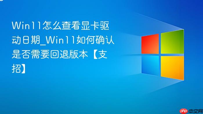 Win11怎么查看显卡驱动日期_Win11如何确认是否需要回退版本【支招】-1