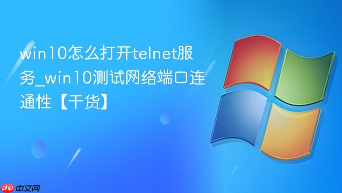 win10怎么打开telnet服务_win10测试网络端口连通性【干货】-1
