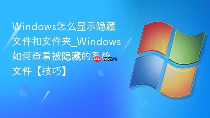 Windows怎么显示隐藏文件和文件夹_Windows如何查看被隐藏的系统文件【技巧】-1