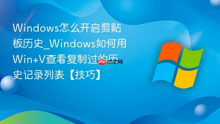 Windows怎么开启剪贴板历史_Windows如何用Win+V查看复制过的历史记录列表【技巧】-1