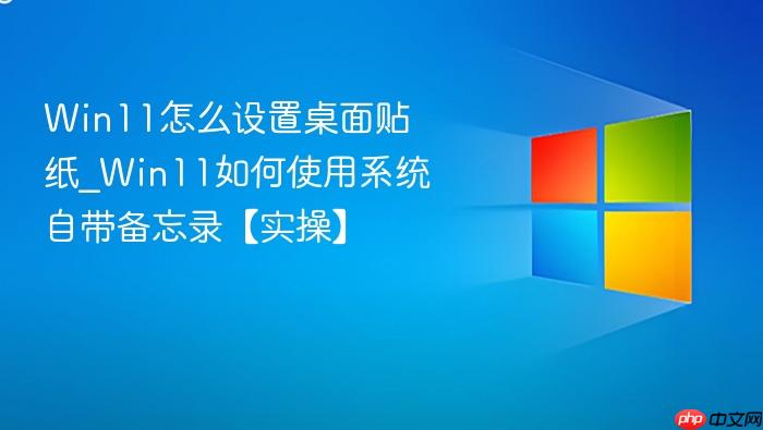 Win11怎么设置桌面贴纸_Win11如何使用系统自带备忘录【实操】-1