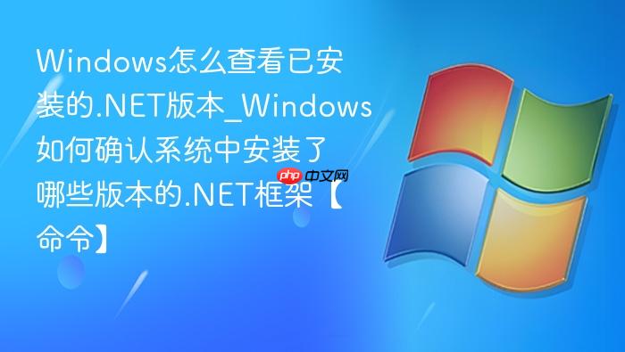 Windows怎么查看已安装的.NET版本_Windows如何确认系统中安装了哪些版本的.NET框架【命令】-1