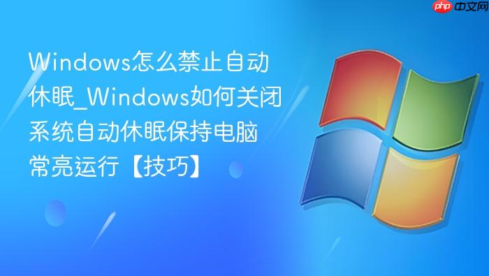 Windows怎么禁止自动休眠_Windows如何关闭系统自动休眠保持电脑常亮运行【技巧】-1