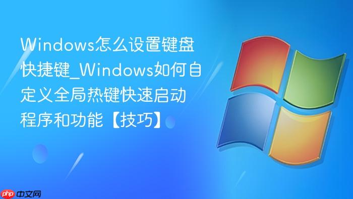 Windows怎么设置键盘快捷键_Windows如何自定义全局热键快速启动程序和功能【技巧】-1