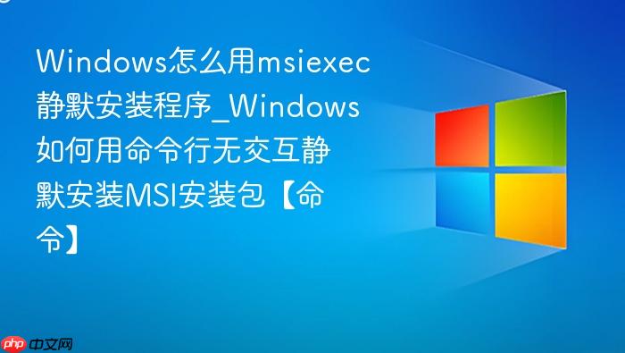 Windows怎么用msiexec静默安装程序_Windows如何用命令行无交互静默安装MSI安装包【命令】-1