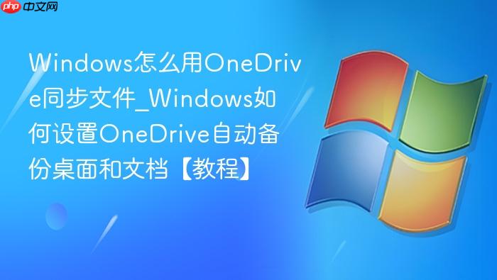 Windows怎么用OneDrive同步文件_Windows如何设置OneDrive自动备份桌面和文档【教程】-1