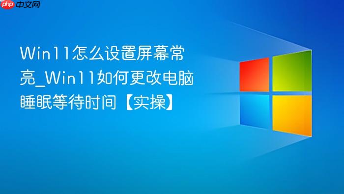 Win11怎么设置屏幕常亮_Win11如何更改电脑睡眠等待时间【实操】-1