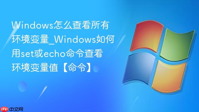 Windows怎么查看所有环境变量_Windows如何用set或echo命令查看环境变量值【命令】-1