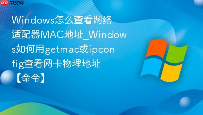 Windows怎么查看网络适配器MAC地址_Windows如何用getmac或ipconfig查看网卡物理地址【命令】-1