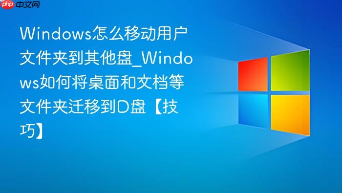 Windows怎么移动用户文件夹到其他盘_Windows如何将桌面和文档等文件夹迁移到D盘【技巧】-1