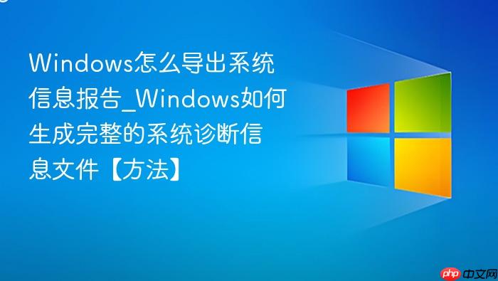 Windows怎么导出系统信息报告_Windows如何生成完整的系统诊断信息文件【方法】-1